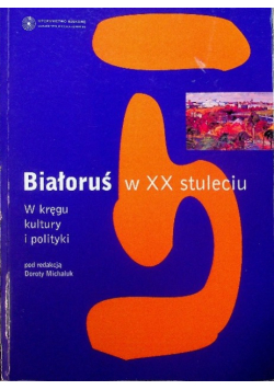 Białoruś w XX stuleciu w kręgu kultury i polityki