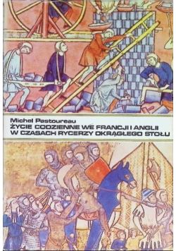 Życie codzienne we Francji i Anglii w czasach rycerzy okrągłego stołu