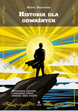 Historia dla odważnych wyzwania, decyzje i marzenia, które zmieniły bieg świata