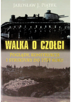 Walka o czołgi. Poglądy, konstrukcje i struktury