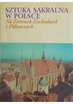 Sztuka sakralna w Polsce. Na ziemiach Zachodnich i Północnych