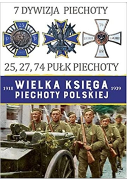 Wielka Księga Piechoty Polskiej 1918-1939 7 Dywizja Piechoty 25, 27, 74 Pułk Piechoty Tom 7