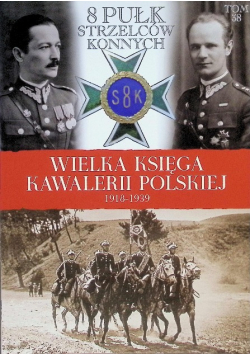 Wielka Księga KawalWielka Księga Kawalerii Polskiej 1918 1939 Tom 38 8 Pułk Strzelców Konnych