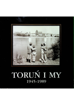 Toruń i my 1945 -1989