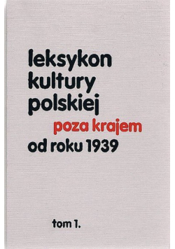 Leksykon kultury polskiej poza krajem od roku 1939 Tom 1