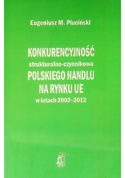 Konkurencyjność strukturalno - czynnikowa polskiego handlu na rynku UE w latach 2002 - 2012