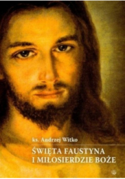 Święta Faustyna i  Miłosierdzie Boże