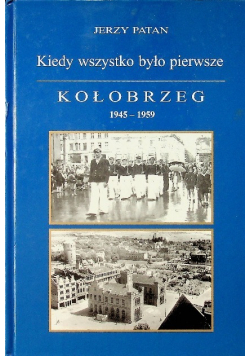Kiedy wszystko było pierwsze Kołobrzeg 1945-1959