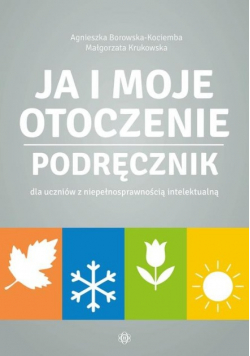 Ja i moje otoczenie Podręcznik dla uczniów z niepełnosprawnością intelektualną