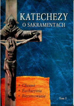 Katechezy o sakramentach Tom I Chrzest Eucharystia