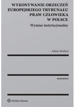 Wykonywanie orzeczeń Europejskiego Trybunału Praw Człowieka w Polsce. Wymiar instytucjonalny