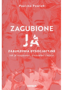 Zagubione ja Zaburzenia dysocjacyjne  jak je rozpoznać, zrozumieć i leczyć
