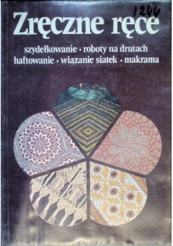 Zręczne ręce. Szydełkowanie, roboty na drutach, haftowanie, wiązanie siatek, makrama Tom 1