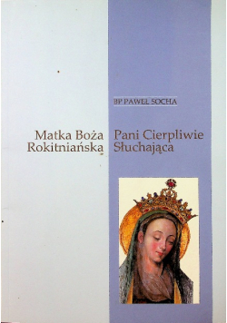 Matka Boża Rokitniańska - Pani Cierpliwe Słuchająca
