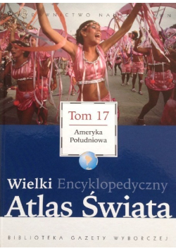 Wielki Encyklopedyczny Atlas Świata Tom 17 Ameryka Południowa