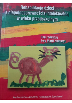 Rehabilitacja dzieci z niepełnosprawnością intelektualną w wieku przedszkolnym z doświadczeń Przedszkola Specjalnego nr 249 w Warszawie : przykładowe scenariusze zajęć