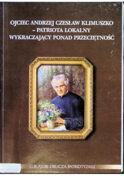 Ojciec Andrzej Czesław Klimuszko patriota lokalny wykraczający ponad przeciętność