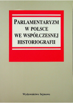 Parlamentaryzm w Polsce we współczesnej historiografii