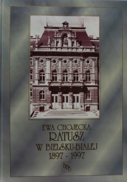 Ratusz w Bielsku-Białej Dzieło sztuki i pomnik samorządności 1897-1997