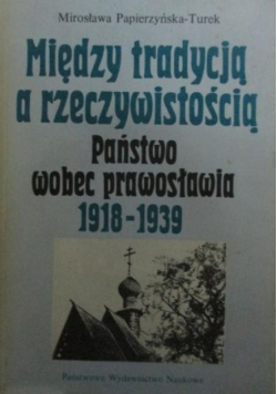 Między tradycją a rzeczywistością. Państwo wobec prawosławia 1918-1939