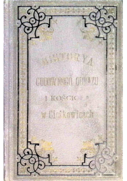 Historya Cudownego Obrazu i Kościoła w Ciężkowicach 1895 r