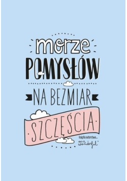Morze pomysłów na bezmiar szczęścia