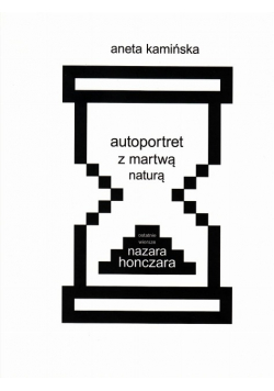 Autoportret z martwą naturą. Ostatnie wiersze Nazara Honczara