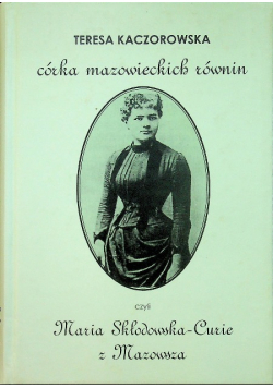 Córka mazowieckich równin czyli Maria Skłodowska-Curie z Mazowsza