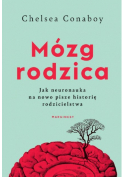 Mózg rodzica. Jak neuronauka na nowo pisze historię rodzicielstwa