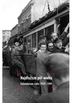 Najdłuższe pół wieku kalendarium Łodzi 1939 - 1989