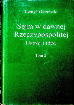 Sejm w dawnej rzeczypospolitej Ustrój i idee Tom 2