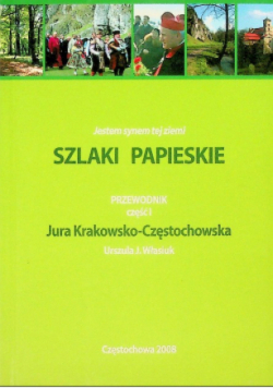 Szlaki papieskie  przewodnik Część 1 Jura Krakowsko-Czernichowska