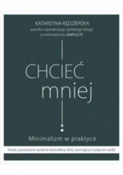 Chcieć mniej Minimalizm w praktyce
