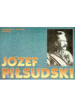 Józef Piłsudski życie i legenda