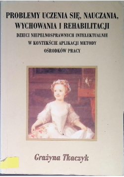 Problemy uczenia się, nauczania, wychowania i rehabilitacji dzieci niepełnosprawnych intelektualnie w kontekście aplikacji metody ośrodków pracy