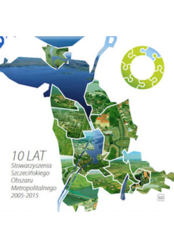 10 lat stowarzyszenia szczecińskiego obszaru metropolitalnego 2005-2015