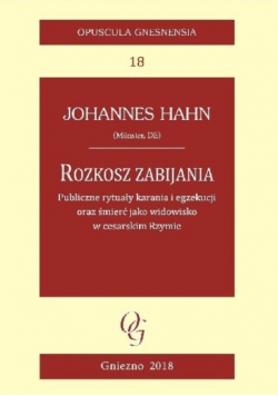 Rozkosz zabijania Publiczne rytuały karania i egzekucji oraz śmierć jako widowisko w cesarskim Rzymie