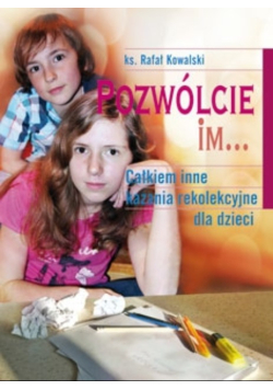Pozwólcie im... Całkiem inne kazania rekolekcyjne dla dzieci
