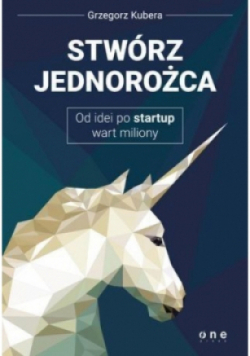 Stwórz jednorożca od idei po startup wart miliony