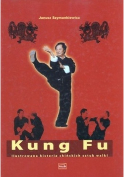 Kung Fu Ilustrowana historia chińskich sztuk walki