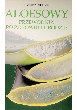 Aloesowy przewodnik po zdrowiu i urodzie