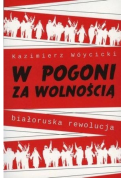 W pogoni za wolnością. Białoruska rewolucja
