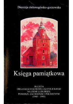 Księga pamiątkowa 50 lecia Organizacji Kościoła Katolickiego na Ziemi Lubuskiej Pomorzu Zachodnim i Północnym
