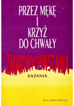 Przez mękę i krzyż do chwały zmartwychwstania