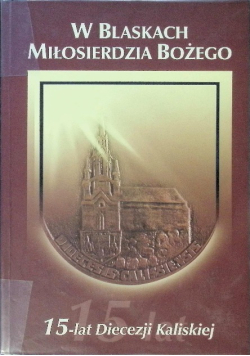 W blaskach miłosierdzia Bożego 15 - lat Diecezji Kaliskiej