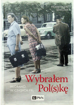 Wybrałem Polskę Imigranci w PRL