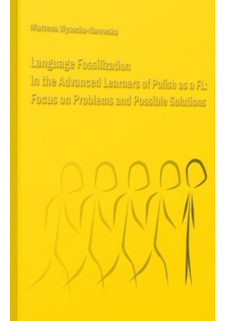Language Fossilization in the Advanced Learners of Polish as a FL Focus on Problems and Possible Solutions