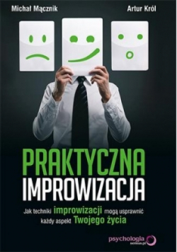 Praktyczna improwizacja Jak techniki improwizacji mogą usprawnić każdy aspekt Twojego życia