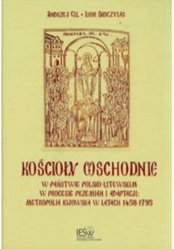 Kościoły wschodnie w państwie polsko-litewskim w procesie przemian i adaptacji Metropolia Kijowska w latach 1458-1795