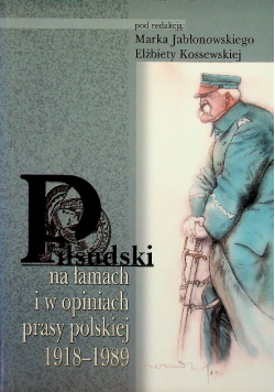 Piłsudski na łamach i w opiniach prasy polskiej 1918-1989